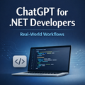 ChatGPT for .NET Developers – Real-World Workflows